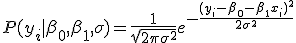 P(y_i|\beta_0,\beta_1,\sigma)=\frac{1}{\sqrt{2\pi~\sigma^2}}e^{-\frac{(y_i-\beta_0-\beta_1~x_i)^2}{2\sigma^2}}
